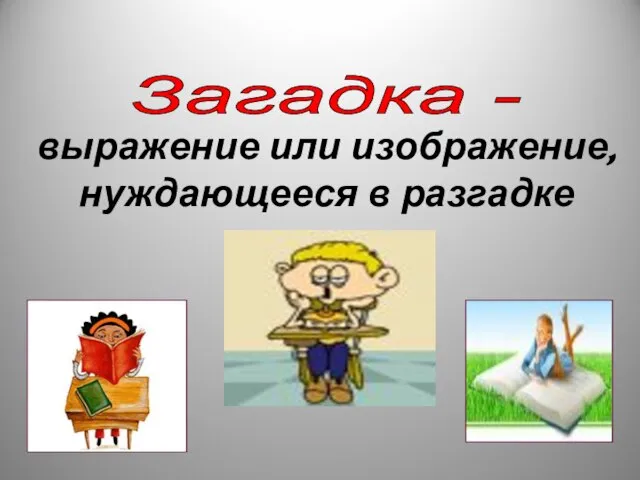 Загадка - выражение или изображение, нуждающееся в разгадке