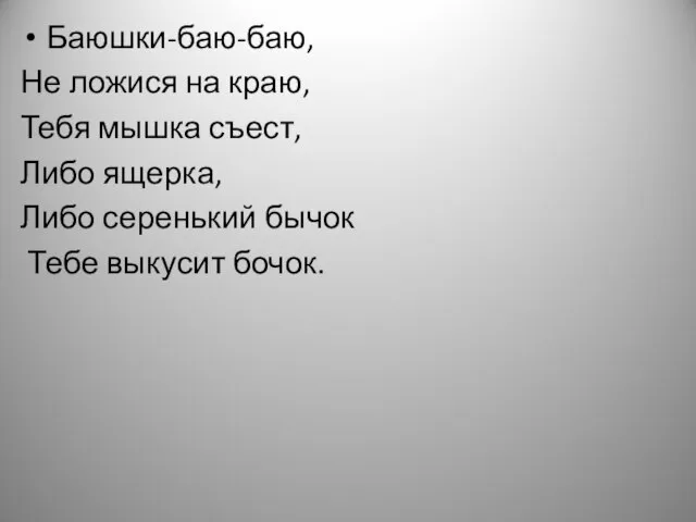 Баюшки-баю-баю, Не ложися на краю, Тебя мышка съест, Либо ящерка, Либо