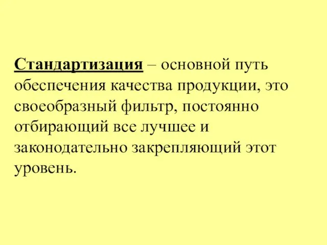 Стандартизация – основной путь обеспечения качества продукции, это своеобразный фильтр, постоянно