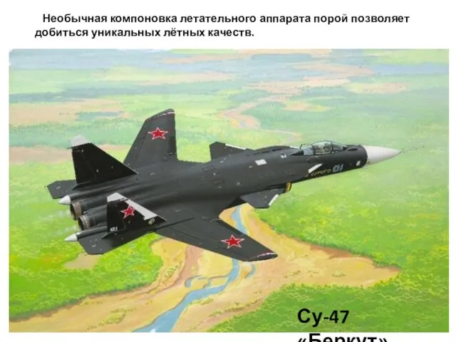 Необычная компоновка летательного аппарата порой позволяет добиться уникальных лётных качеств. Су-47 «Беркут»