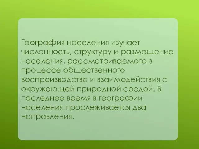 География населения изучает численность, структуру и размещение населения, рассматриваемого в процессе