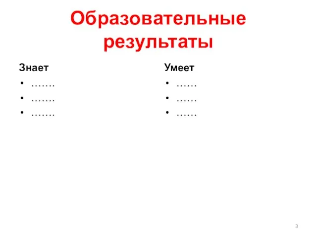 Образовательные результаты Знает ……. ……. ……. Умеет …… …… ……