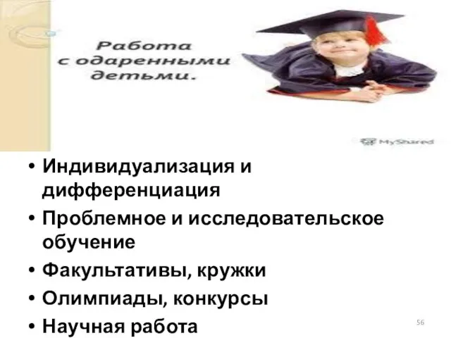 Работа с одаренными Индивидуализация и дифференциация Проблемное и исследовательское обучение Факультативы, кружки Олимпиады, конкурсы Научная работа