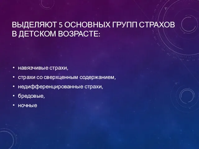 ВЫДЕЛЯЮТ 5 ОСНОВНЫХ ГРУПП СТРАХОВ В ДЕТСКОМ ВОЗРАСТЕ: навязчивые страхи, страхи