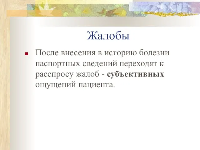 Жалобы После внесения в историю болезни паспортных сведений переходят к расспросу жалоб - субъективных ощущений пациента.