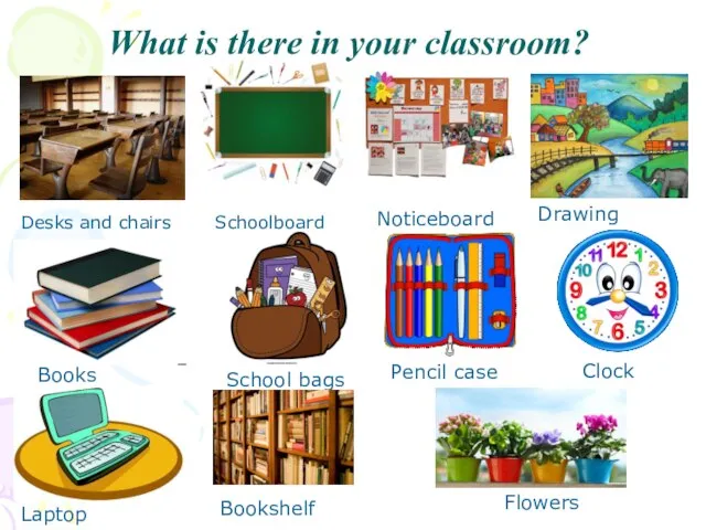 What is there in your classroom? Desks and chairs Schoolboard Noticeboard