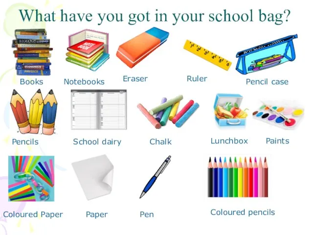 What have you got in your school bag? Books Notebooks Eraser