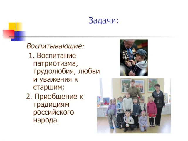 Задачи: Воспитывающие: 1. Воспитание патриотизма, трудолюбия, любви и уважения к старшим;