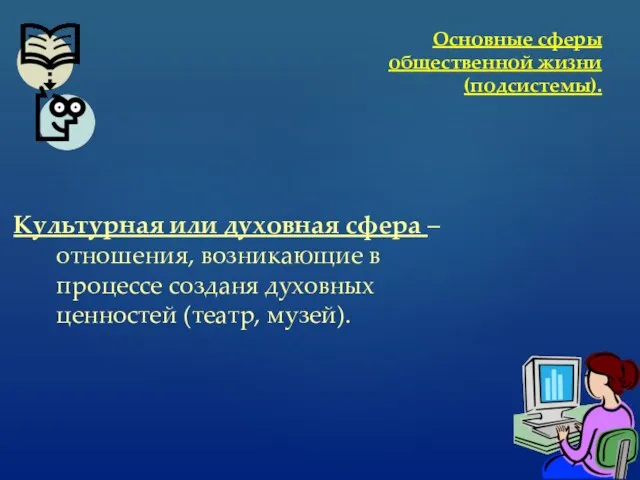 Культурная или духовная сфера – отношения, возникающие в процессе созданя духовных