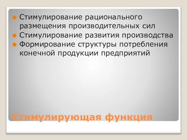 Стимулирующая функция Стимулирование рационального размещения производительных сил Стимулирование развития производства Формирование структуры потребления конечной продукции предприятий