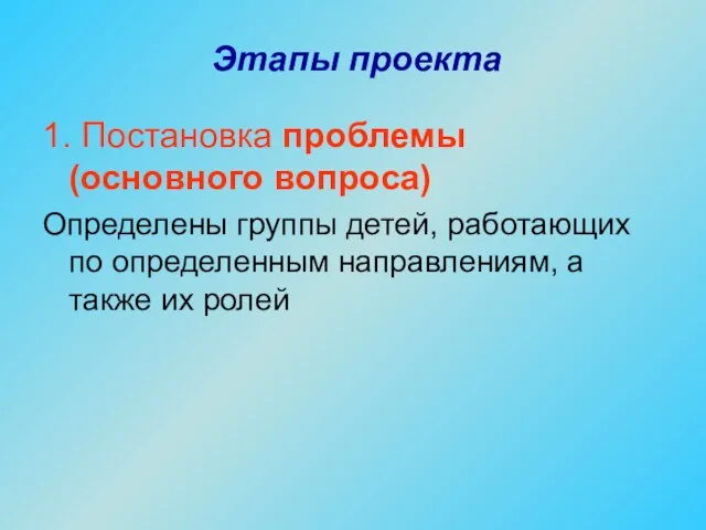 Этапы проекта 1. Постановка проблемы (основного вопроса) Определены группы детей, работающих