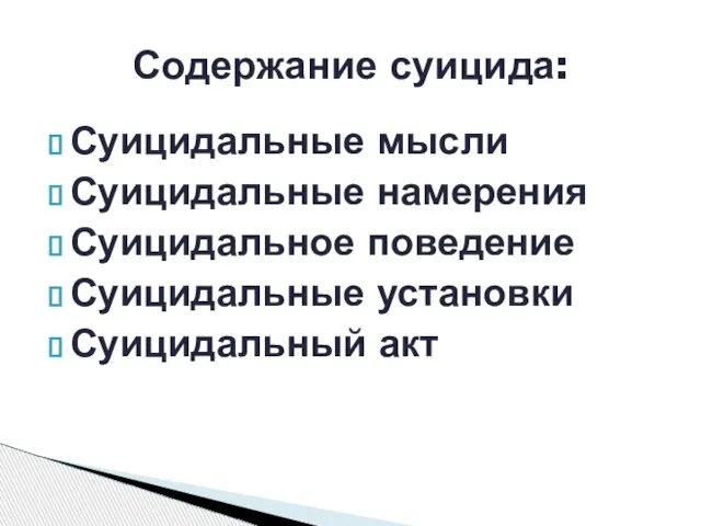 Суицидальные мысли Суицидальные намерения Суицидальное поведение Суицидальные установки Суицидальный акт Содержание суицида: