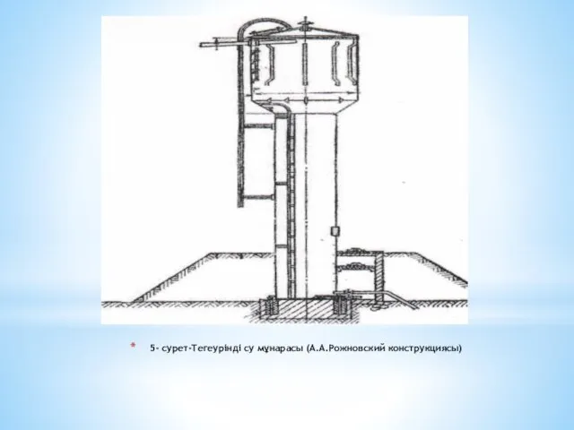 5- сурет-Тегеурінді су мұнарасы (А.А.Рожновский конструкциясы)