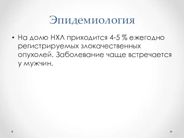 Эпидемиология На долю НХЛ приходится 4-5 % ежегодно регистрируемых злокачественных опухолей. Заболевание чаще встречается у мужчин.