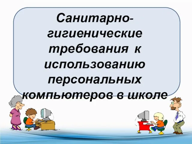 Санитарно-гигиенические требования к использованию персональных компьютеров в школе