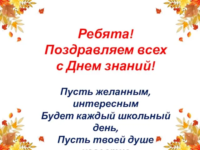 Ребята! Поздравляем всех с Днем знаний! Пусть желанным, интересным Будет каждый