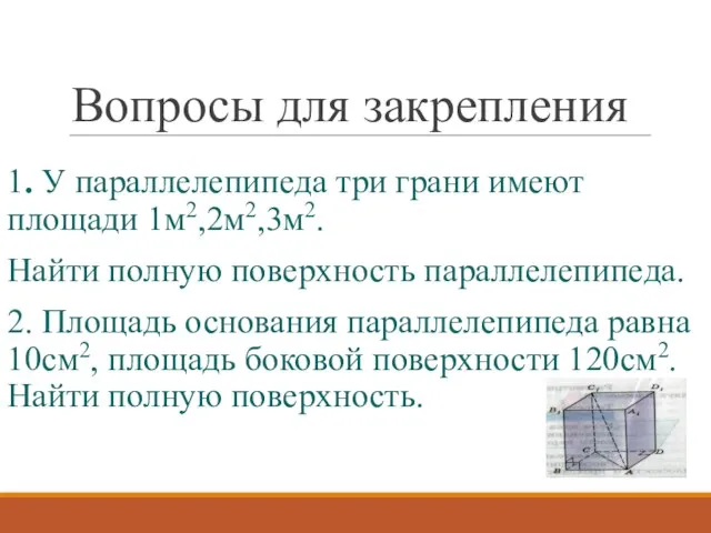 Вопросы для закрепления 1. У параллелепипеда три грани имеют площади 1м2,2м2,3м2.