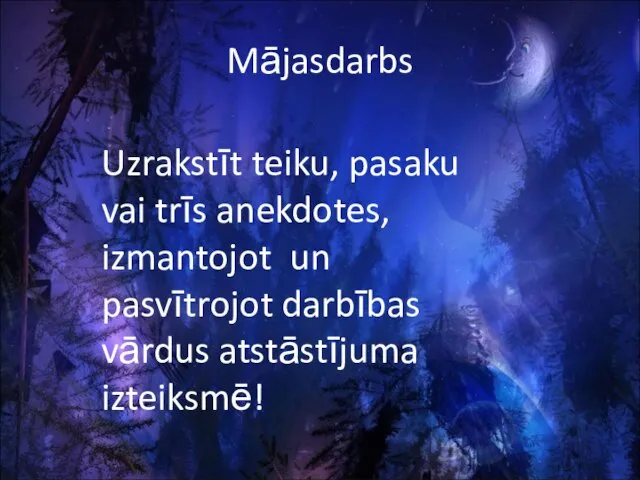 Mājasdarbs Uzrakstīt teiku, pasaku vai trīs anekdotes, izmantojot un pasvītrojot darbības vārdus atstāstījuma izteiksmē!