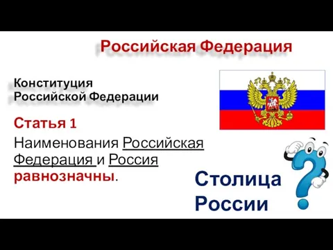 Статья 1 Наименования Российская Федерация и Россия равнозначны. Конституция Российской Федерации Столица России Российская Федерация