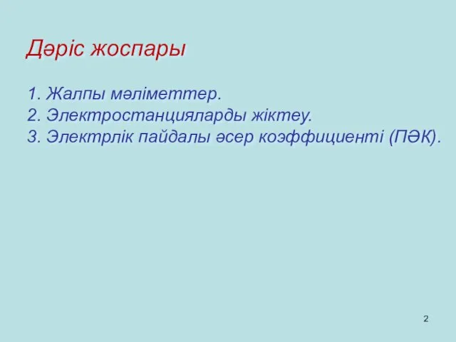 Дәріс жоспары 1. Жалпы мәліметтер. 2. Электростанцияларды жіктеу. 3. Электрлік пайдалы әсер коэффициенті (ПӘК).