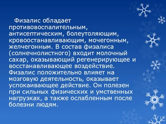 Физалис обладает противовоспалительным, антисептическим, болеутоляющим, кровоостанавливающим, мочегонным, желчегонным. В состав физалиса