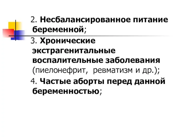 2. Несбалансированное питание беременной; 3. Хронические экстрагенитальные воспалительные заболевания (пиелонефрит, ревматизм