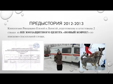 ПРЕДЫСТОРИЯ 2012-2013 Кинологами Рябцевыми Еленой и Ларисой ,подготовлены и аттестованы 2