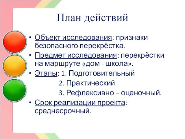 План действий Объект исследования: признаки безопасного перекрёстка. Предмет исследования: перекрёстки на