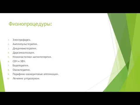 Физиопроцедуры: Электрофорез. Амплипульстерапия. Диадинамотерапия. Дарсонвализация. Низкочастотная магнитотерпия. СВЧ и УВЧ. Баротерапия. Озонотерапия. Парафино-озокеритовые аппликации. Лечение ултразвуком.