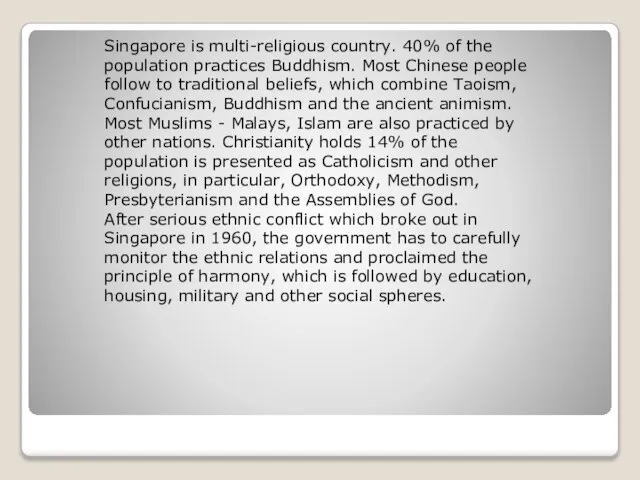 Singapore is multi-religious country. 40% of the population practices Buddhism. Most