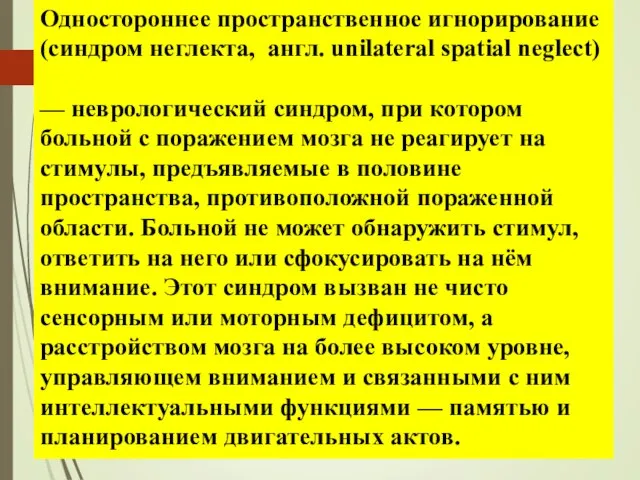 Одностороннее пространственное игнорирование (синдром неглекта, англ. unilateral spatial neglect) — неврологический