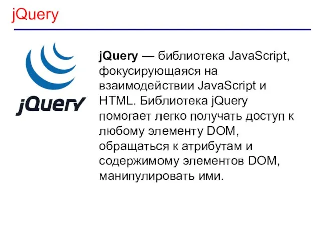 jQuery jQuery — библиотека JavaScript, фокусирующаяся на взаимодействии JavaScript и HTML.