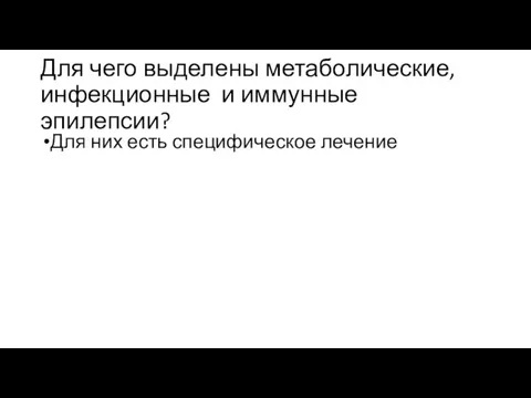 Для чего выделены метаболические, инфекционные и иммунные эпилепсии? Для них есть специфическое лечение