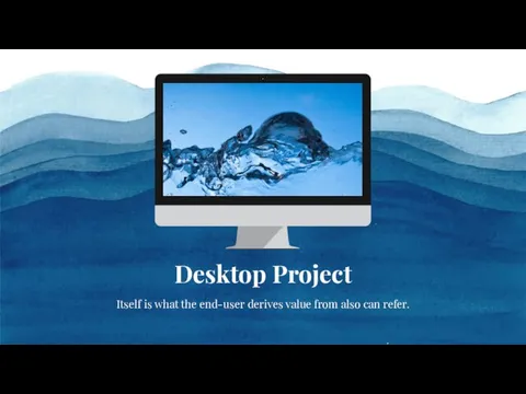 Desktop Project Itself is what the end-user derives value from also can refer.