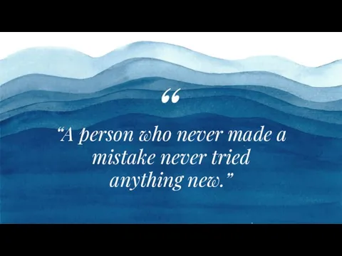 “ “A person who never made a mistake never tried anything new.”