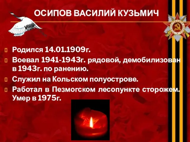 ОСИПОВ ВАСИЛИЙ КУЗЬМИЧ Родился 14.01.1909г. Воевал 1941-1943г. рядовой, демобилизован в 1943г.