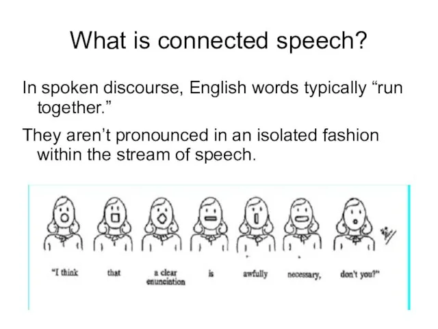 What is connected speech? In spoken discourse, English words typically “run