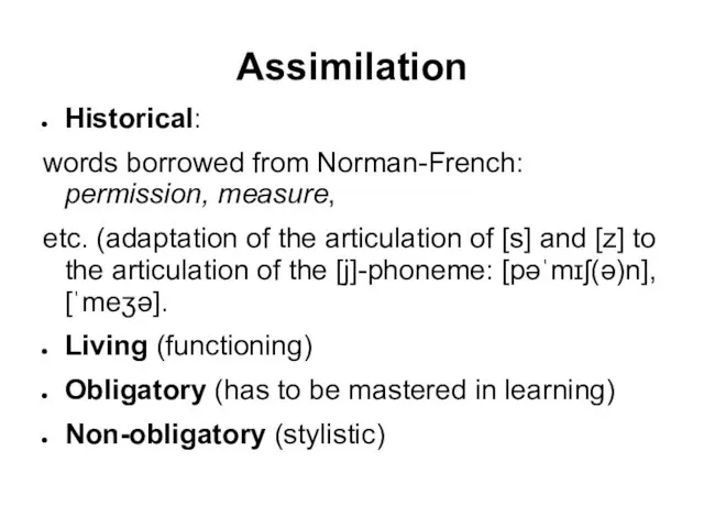 Assimilation Historical: words borrowed from Norman-French: permission, measure, etc. (adaptation of