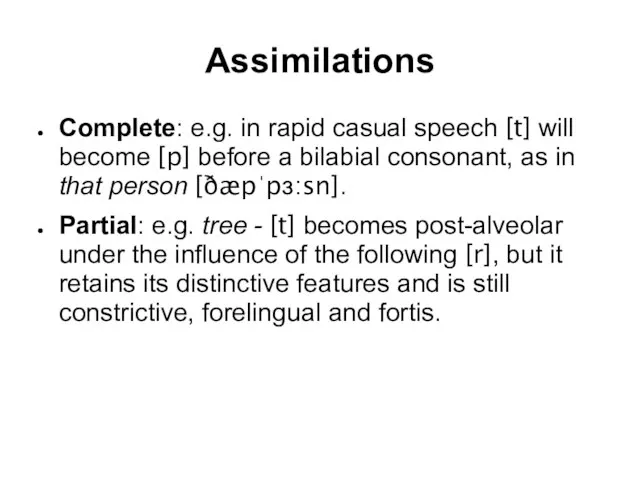 Assimilations Complete: e.g. in rapid casual speech [t] will become [p]
