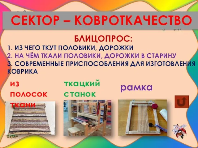 СЕКТОР – КОВРОТКАЧЕСТВО БЛИЦОПРОС: 1. ИЗ ЧЕГО ТКУТ ПОЛОВИКИ, ДОРОЖКИ 2.