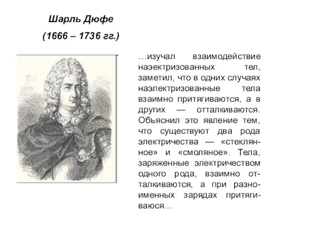 Шарль Дюфе (1666 – 1736 гг.) …изучал взаимодействие наэектризованных тел, заметил,