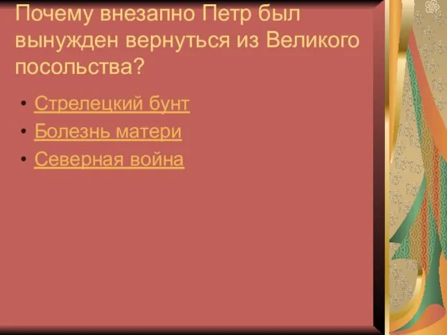 Почему внезапно Петр был вынужден вернуться из Великого посольства? Стрелецкий бунт Болезнь матери Северная война