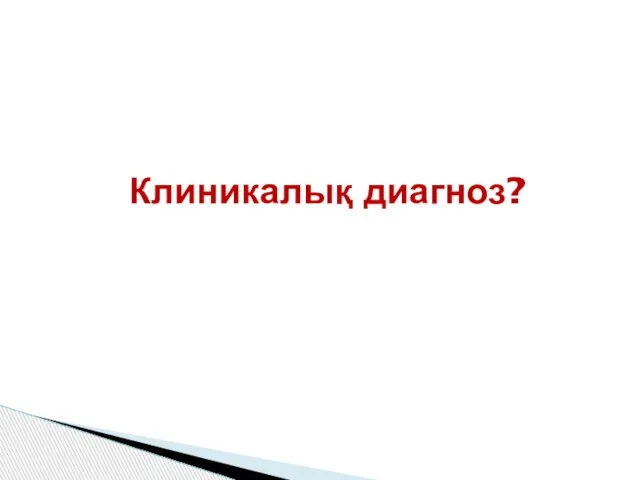 Клиникалық диагноз?