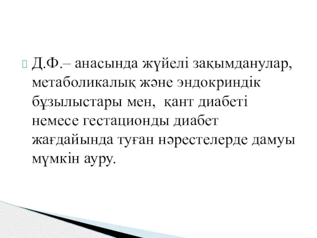 Д.Ф.– анасында жүйелі зақымданулар, метаболикалық және эндокриндік бұзылыстары мен, қант диабеті