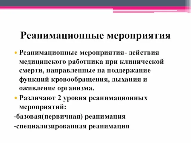 Реанимационные мероприятия Реанимационные мероприятия- действия медицинского работника при клинической смерти, направленные