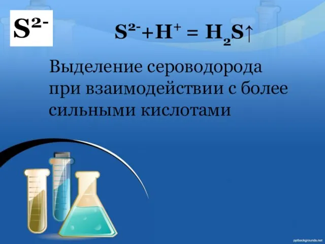 S2- S2-+Н+ = Н2S↑ Выделение сероводорода при взаимодействии с более сильными кислотами