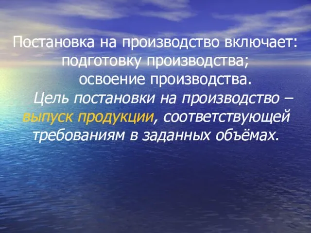 Постановка на производство включает:подготовку производства; освоение производства. Цель постановки на производство