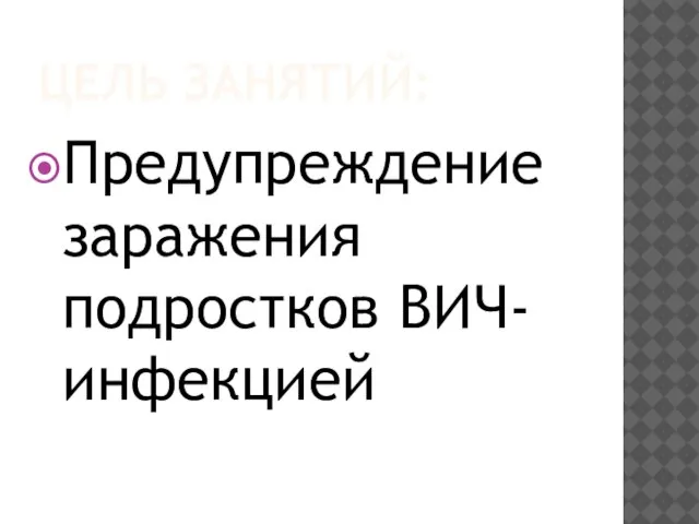 ЦЕЛЬ ЗАНЯТИЙ: Предупреждение заражения подростков ВИЧ-инфекцией