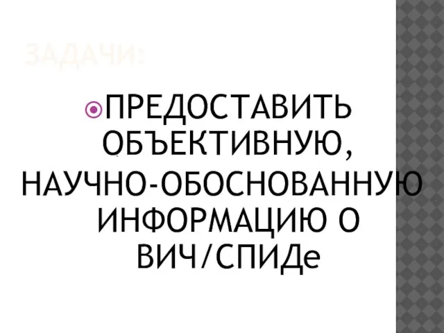 ЗАДАЧИ: ПРЕДОСТАВИТЬ ОБЪЕКТИВНУЮ, НАУЧНО-ОБОСНОВАННУЮ ИНФОРМАЦИЮ О ВИЧ/СПИДе :