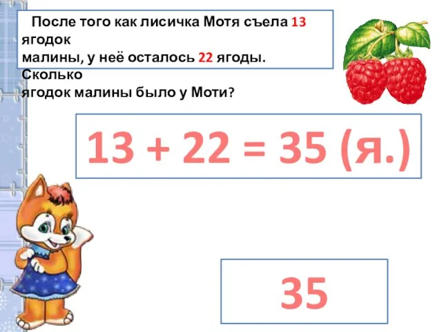 После того как лисичка Мотя съела 13 ягодок малины, у неё